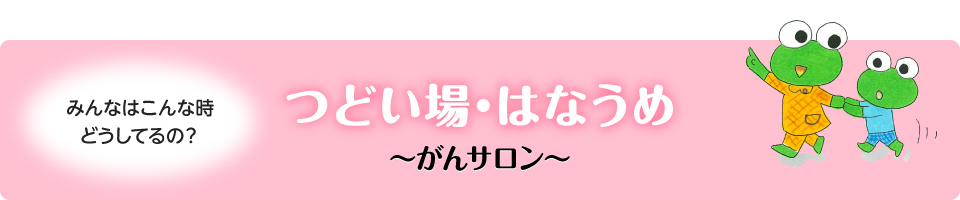 みんなはこんな時どうしてるの？ つどい場・はなうめ ～がんサロン～